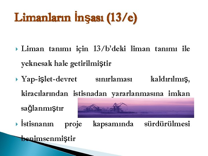 Limanların İnşası (13/e) Liman tanımı için 13/b’deki liman tanımı ile yeknesak hale getirilmiştir Yap-işlet-devret