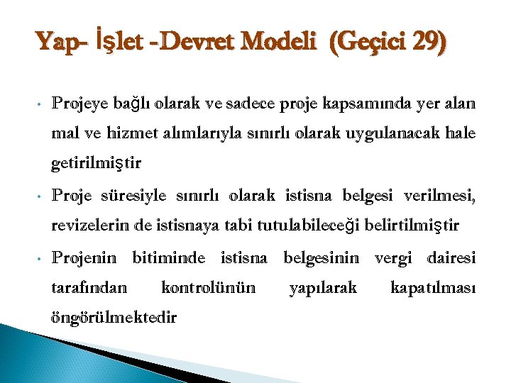Yap- İşlet -Devret Modeli (Geçici 29) • Projeye bağlı olarak ve sadece proje kapsamında