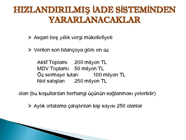 HIZLANDIRILMIŞ İADE SİSTEMİNDEN YARARLANACAKLAR Ø Asgari beş yıllık vergi mükellefiyeti Ø Verilen son bilançoya