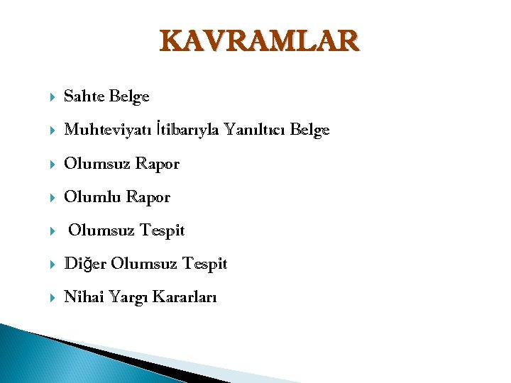 KAVRAMLAR Sahte Belge Muhteviyatı İtibarıyla Yanıltıcı Belge Olumsuz Rapor Olumlu Rapor Olumsuz Tespit Diğer