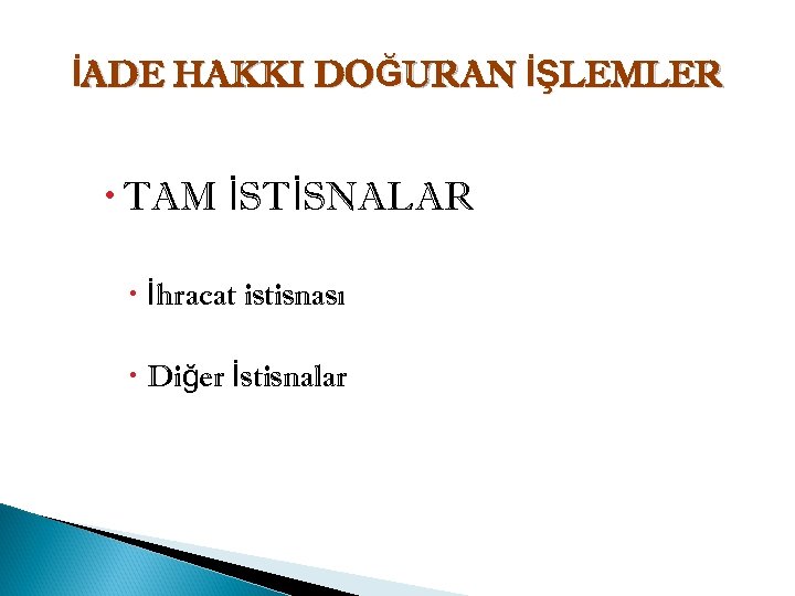 İADE HAKKI DOĞURAN İŞLEMLER TAM İSTİSNALAR İhracat istisnası Diğer İstisnalar 