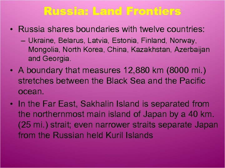 Russia: Land Frontiers • Russia shares boundaries with twelve countries: – Ukraine, Belarus, Latvia,
