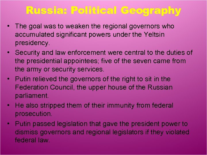 Russia: Political Geography • The goal was to weaken the regional governors who accumulated