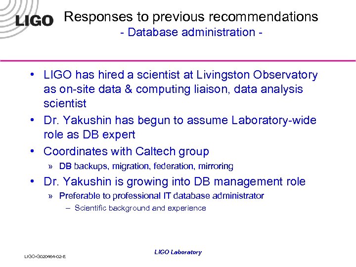 Responses to previous recommendations - Database administration - • LIGO has hired a scientist