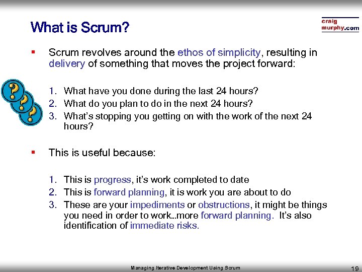What is Scrum? § Scrum revolves around the ethos of simplicity, resulting in delivery