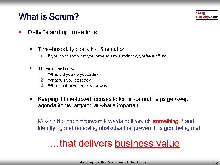 What is Scrum? § Daily “stand up” meetings § Time-boxed, typically to 15 minutes