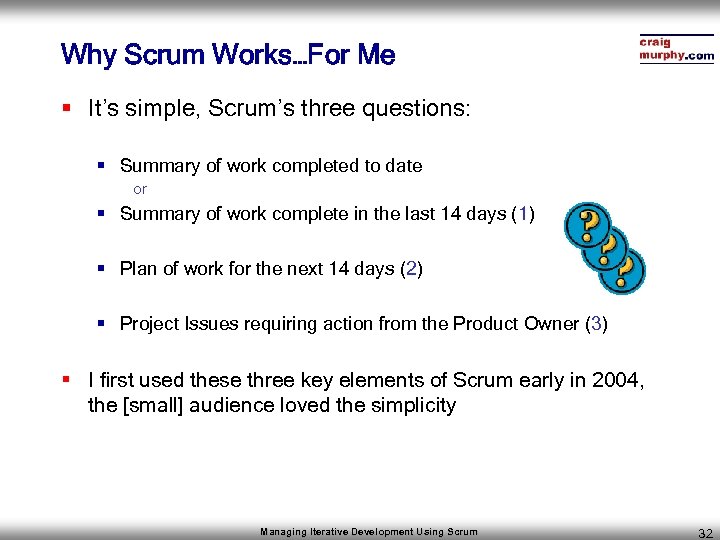 Why Scrum Works…For Me § It’s simple, Scrum’s three questions: § Summary of work
