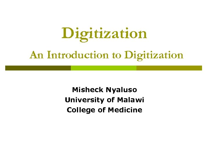 Digitization An Introduction to Digitization Misheck Nyaluso University of Malawi College of Medicine 