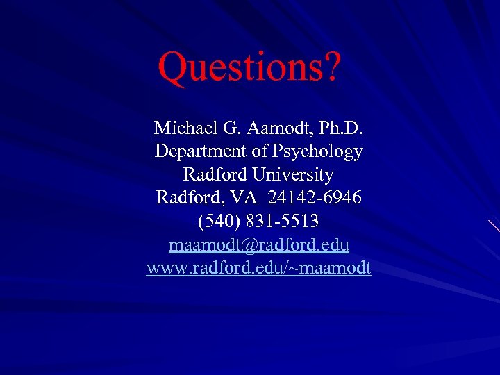 Questions? Michael G. Aamodt, Ph. D. Department of Psychology Radford University Radford, VA 24142