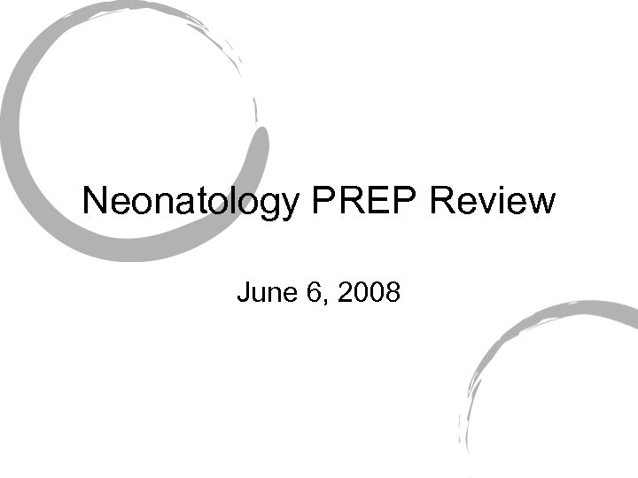 Neonatology PREP Review June 6, 2008 