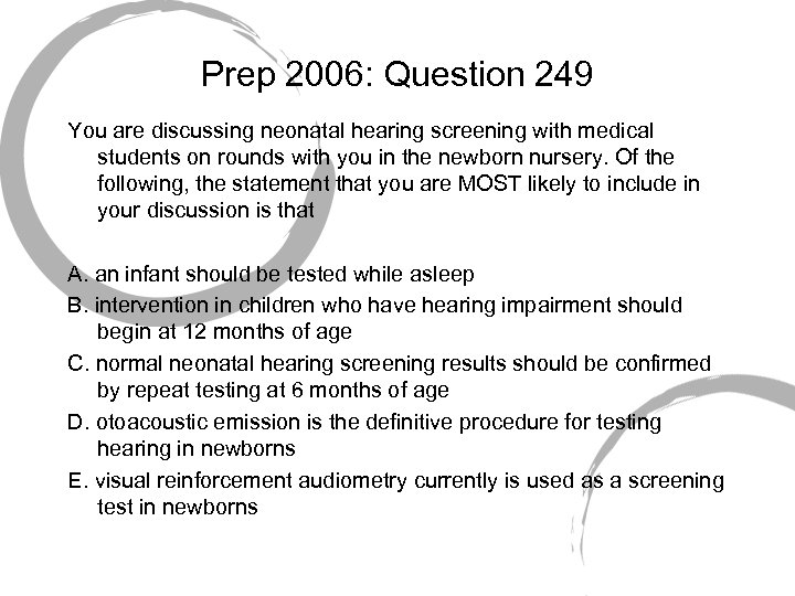 Prep 2006: Question 249 You are discussing neonatal hearing screening with medical students on