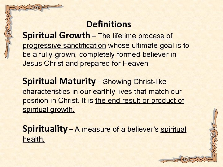 Definitions Spiritual Growth – The lifetime process of progressive sanctification whose ultimate goal is