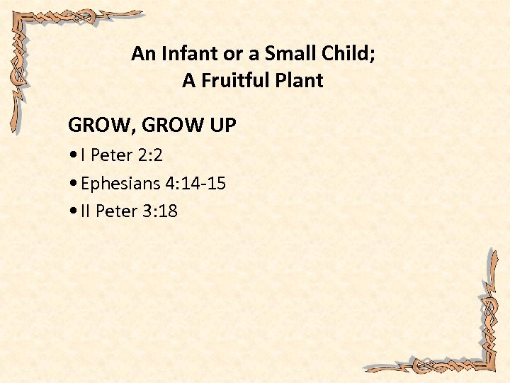 An Infant or a Small Child; A Fruitful Plant GROW, GROW UP • I