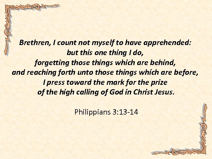 Brethren, I count not myself to have apprehended: but this one thing I do,