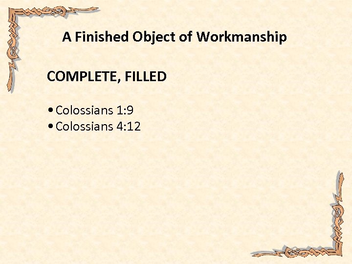 A Finished Object of Workmanship COMPLETE, FILLED • Colossians 1: 9 • Colossians 4: