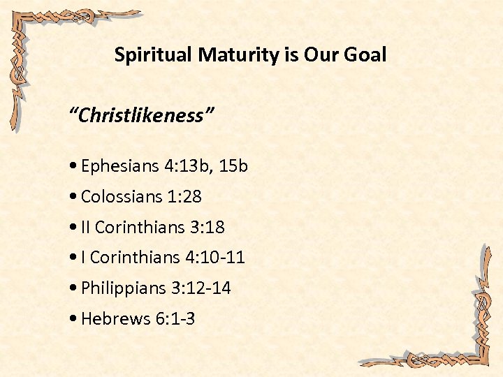 Spiritual Maturity is Our Goal “Christlikeness” • Ephesians 4: 13 b, 15 b •