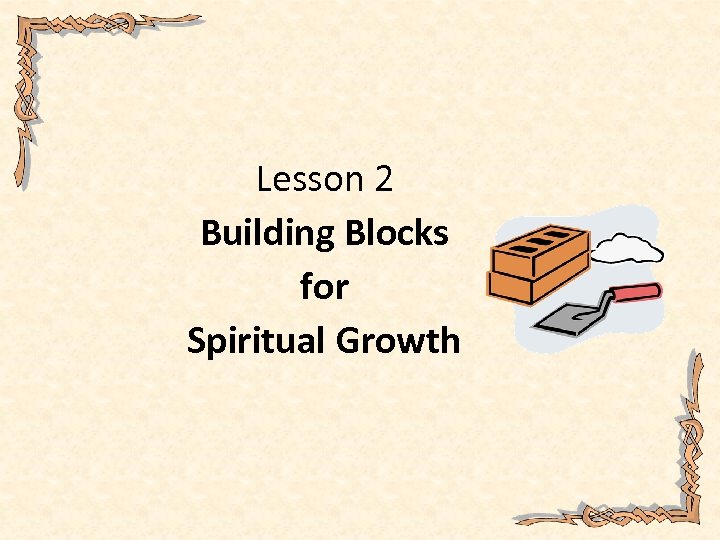 Lesson 2 Building Blocks for Spiritual Growth 