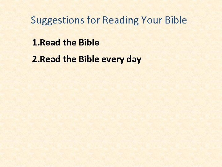 Suggestions for Reading Your Bible 1. Read the Bible 2. Read the Bible every