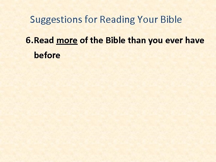 Suggestions for Reading Your Bible 6. Read more of the Bible than you ever
