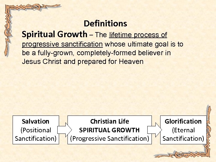 Definitions Spiritual Growth – The lifetime process of progressive sanctification whose ultimate goal is