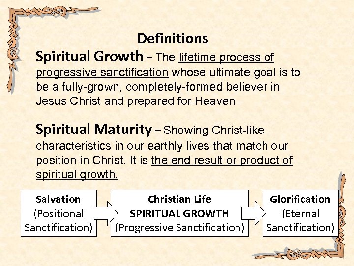 Definitions Spiritual Growth – The lifetime process of progressive sanctification whose ultimate goal is