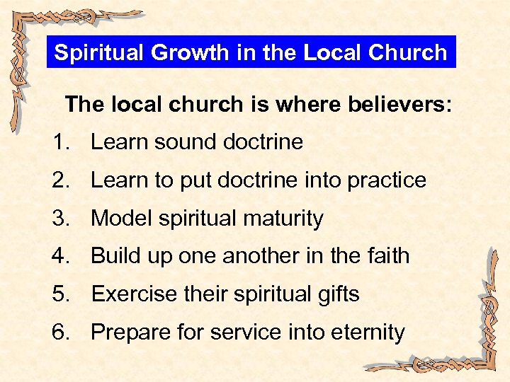 Spiritual Growth in the Local Church The local church is where believers: 1. Learn