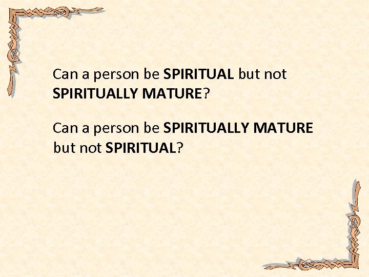 Can a person be SPIRITUAL but not SPIRITUALLY MATURE? Can a person be SPIRITUALLY