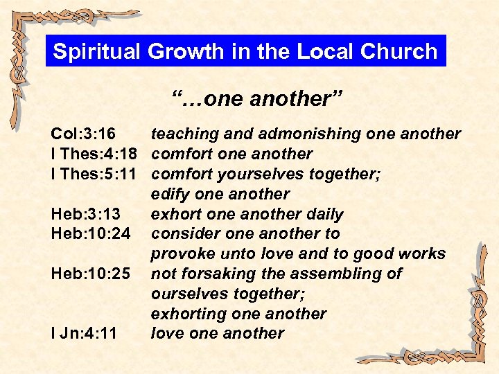 Spiritual Growth in the Local Church “…one another” Col: 3: 16 teaching and admonishing