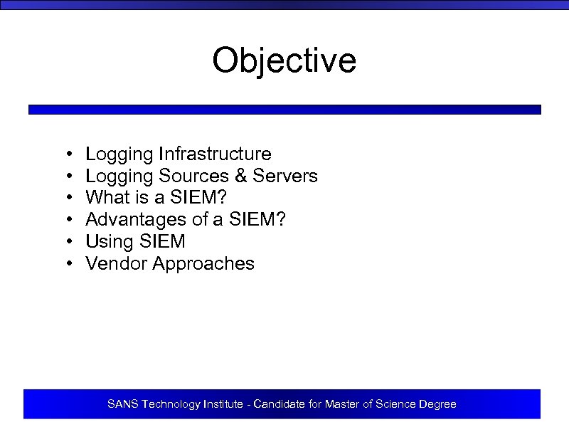 Objective • • • Logging Infrastructure Logging Sources & Servers What is a SIEM?