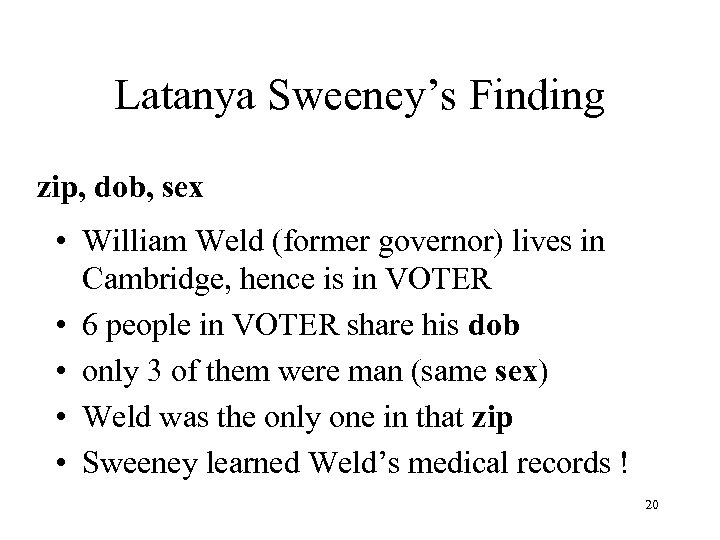 Latanya Sweeney’s Finding zip, dob, sex • William Weld (former governor) lives in Cambridge,