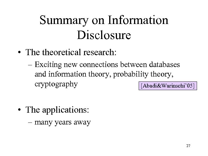 Summary on Information Disclosure • The theoretical research: – Exciting new connections between databases
