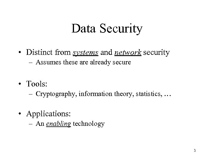 Data Security • Distinct from systems and network security – Assumes these are already