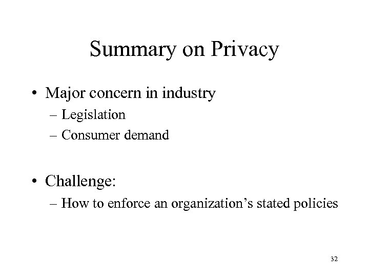 Summary on Privacy • Major concern in industry – Legislation – Consumer demand •