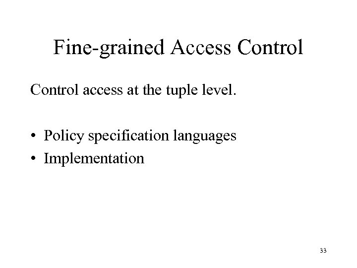 Fine-grained Access Control access at the tuple level. • Policy specification languages • Implementation