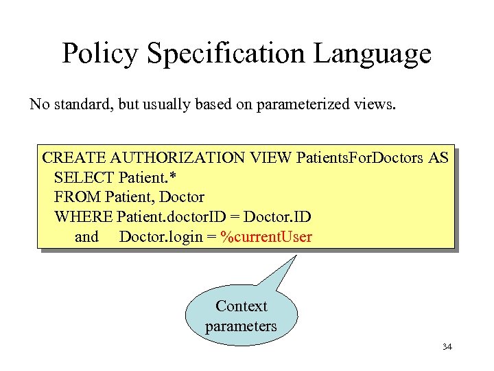 Policy Specification Language No standard, but usually based on parameterized views. CREATE AUTHORIZATION VIEW
