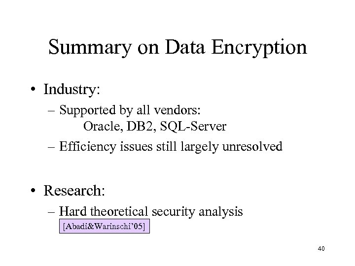 Summary on Data Encryption • Industry: – Supported by all vendors: Oracle, DB 2,