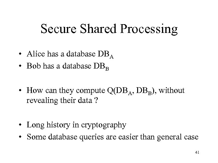 Secure Shared Processing • Alice has a database DBA • Bob has a database