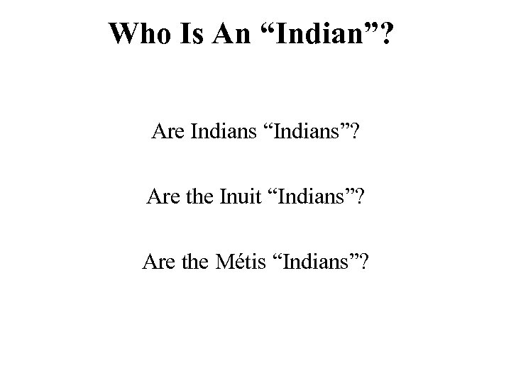 Who Is An “Indian”? Are Indians “Indians”? Are the Inuit “Indians”? Are the Métis