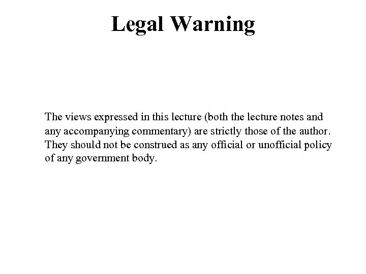 Legal Warning The views expressed in this lecture (both the lecture notes and any