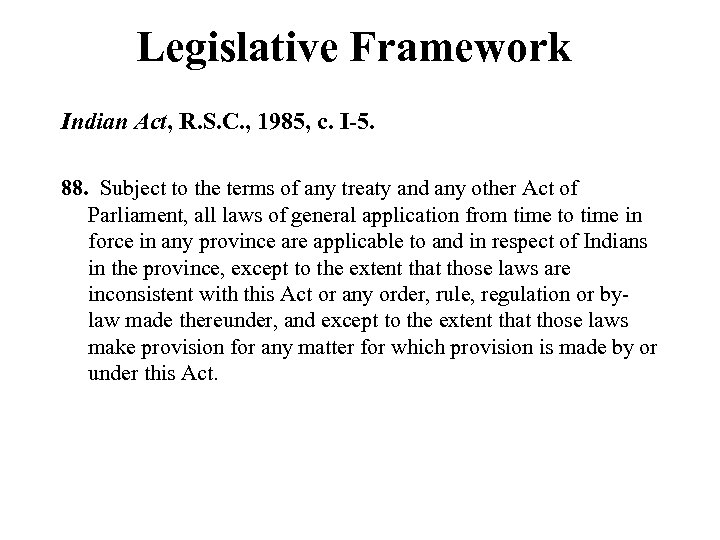 Legislative Framework Indian Act, R. S. C. , 1985, c. I-5. 88. Subject to