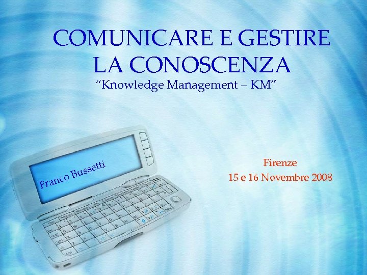 COMUNICARE E GESTIRE LA CONOSCENZA “Knowledge Management – KM” o ranc F B ti