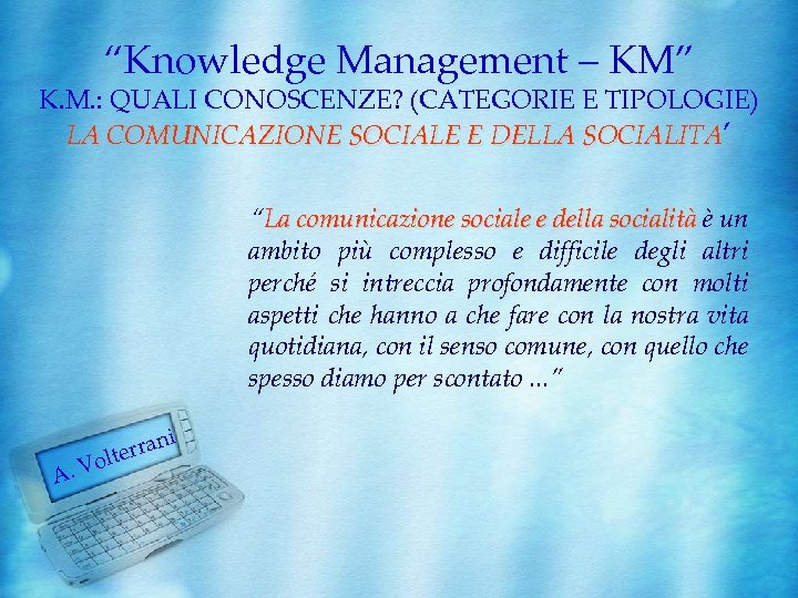 “Knowledge Management – KM” K. M. : QUALI CONOSCENZE? (CATEGORIE E TIPOLOGIE) LA COMUNICAZIONE