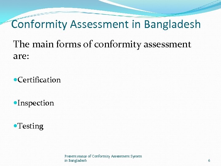 Conformity Assessment in Bangladesh The main forms of conformity assessment are: Certification Inspection Testing