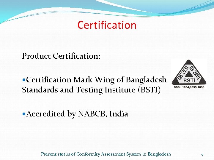 Certification Product Certification: Certification Mark Wing of Bangladesh Standards and Testing Institute (BSTI) Accredited