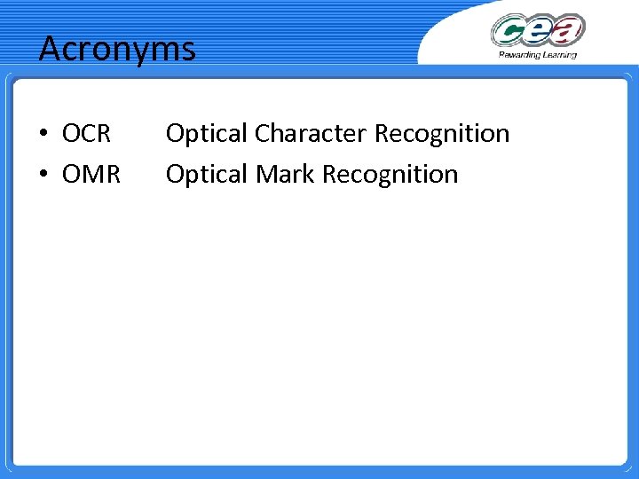 Acronyms • OCR • OMR Optical Character Recognition Optical Mark Recognition 