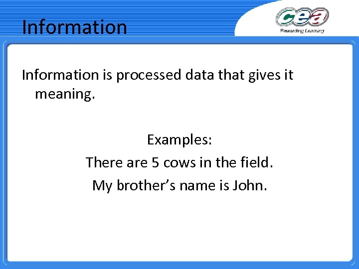 Information is processed data that gives it meaning. Examples: There are 5 cows in