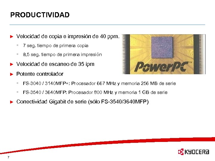 PRODUCTIVIDAD Velocidad de copia e impresión de 40 ppm. § 7 seg. tiempo de