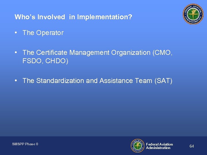 Who’s Involved in Implementation? • The Operator • The Certificate Management Organization (CMO, FSDO,