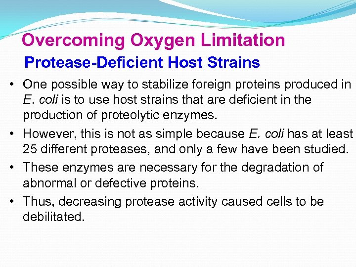 Overcoming Oxygen Limitation Protease-Deficient Host Strains • One possible way to stabilize foreign proteins