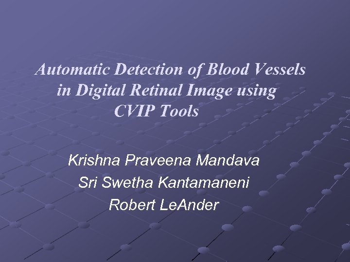 Automatic Detection of Blood Vessels in Digital Retinal Image using CVIP Tools Krishna Praveena